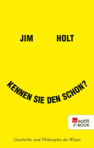 Kennen Sie den schon?: Geschichte und Philosophie des Witzes Jim Holt Author