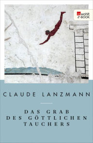 Das Grab des gÃ¶ttlichen Tauchers: AusgewÃ¤hlte Texte Claude Lanzmann Author