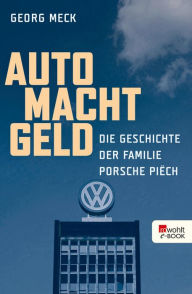 Auto Macht Geld: Die Geschichte der Familie Porsche PiÃ«ch Georg Meck Author