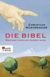Die Bibel: Was man wirklich wissen muss Christian NÃ¼rnberger Author