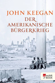 Der Amerikanische BÃ¼rgerkrieg John Keegan Author