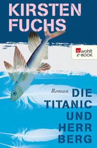 Die Titanic und Herr Berg Kirsten Fuchs Author