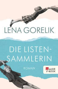 Die Listensammlerin: Roman Von der PreistrÃ¤gerin des Heinrich-Mann-Preises fÃ¼r Essayistik Lena Gorelik Author