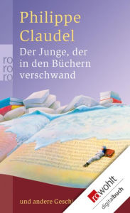Der Junge, der in den Büchern verschwand: und andere Geschichten Philippe Claudel Author