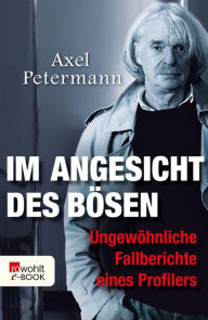 Im Angesicht des BÃ¶sen: UngewÃ¶hnliche Fallberichte eines Profilers Axel Petermann Author