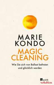 Magic Cleaning: Wie Sie sich von Ballast befreien und glücklich werden Marie Kondo Author