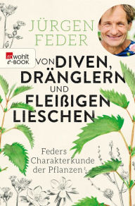 Von Diven, DrÃ¤nglern und fleiÃ?igen Lieschen: Feders Charakterkunde der Pflanzen JÃ¼rgen Feder Author
