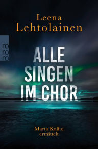 Alle singen im Chor: Maria Kallios erster Fall: Ein Finnland-Krimi Leena Lehtolainen Author