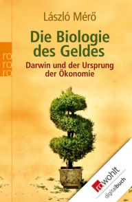 Die Biologie des Geldes: Darwin und der Ursprung der Ã?konomie LÃ¡szlÃ³ MÃ©rÃ¶ Author