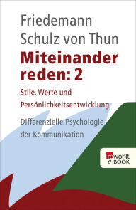 Miteinander reden 2: Stile, Werte und PersÃ¶nlichkeitsentwicklung: Differentielle Psychologie der Kommunikation Friedemann Schulz von Thun Author