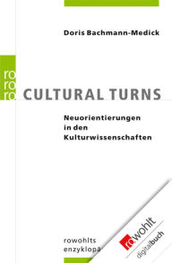Cultural Turns: Neuorientierungen in den Kulturwissenschaften Doris Bachmann-Medick Author