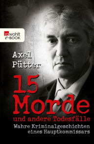 15 Morde und andere TodesfÃ¤lle: Wahre Kriminalgeschichten eines Hauptkommissars Axel PÃ¼tter Author