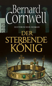 Der sterbende König: Historischer Roman Bernard Cornwell Author