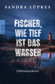 Fischer, wie tief ist das Wasser: Ostfrieslandkrimi FÃ¼r Krimi-Fans von Klaus-Peter Wolf und Eva AlmstÃ¤dt Sandra LÃ¼pkes Author