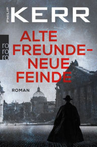 Alte Freunde - neue Feinde: Die Berlin-Trilogie. Historischer Kriminalroman Philip Kerr Author