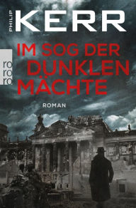 Im Sog der dunklen MÃ¤chte: Die Berlin-Trilogie. Historischer Kriminalroman Philip Kerr Author