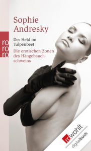 Der Held im Tulpenbeet / Die erotischen Zonen des Hängebauchschweins Sophie Andresky Author