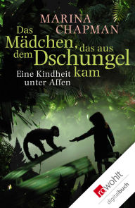 Das Mädchen, das aus dem Dschungel kam: Eine Kindheit unter Affen Marina Chapman Author