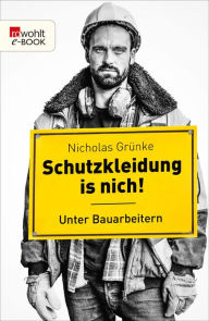 Schutzkleidung is nich!: Unter Bauarbeitern Nicholas Grünke Author