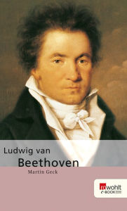 Ludwig van Beethoven Martin Geck Author