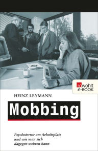 Mobbing: Psychoterror am Arbeitsplatz und wie man sich dagegen wehren kann Heinz Leymann Author