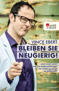 Bleiben Sie neugierig!: Macht sauer lustig? Darf man gelben Schnee essen? Und andere Fragen aus der Wissenschaft Vince Ebert Author