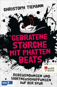 Gebratene Störche mit phatten Beats: Redewendungen und Wortneuschöpfungen auf der Spur Christoph Tiemann Author