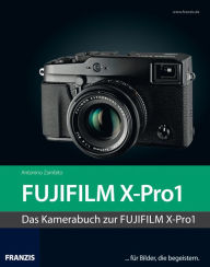 Kamerabuch Fujifilm X-Pro1: FÃ¼r Bilder, die begeistern! Antonino Zambito Author