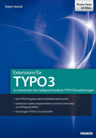 Extensions für TYPO3: So entwickeln Sie maßgeschneiderte TYPO3-Erweiterungen Robert Steindl Author
