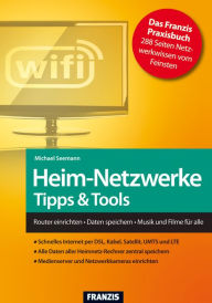 Heim-Netzwerke Tipps & Tools: Router einrichten - Daten speichern - Musik und Filme für alle - Michael Seemann