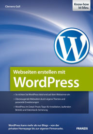 Webseiten erstellen mit WordPress: WordPress kann mehr als nur Blogs - von der privaten Homepage bis zur eigenen Firmenseite - Clemens Gull