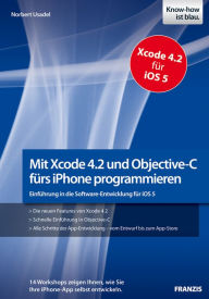Mit Xcode 4.2 und Objective-C fÃ¼rs iPhone programmieren: EinfÃ¼hrung in die Software-Entwicklung fÃ¼r iOS 5 Norbert Usadel Author