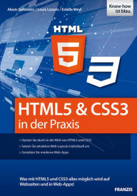 HTML5 & CSS3 in der Praxis: Was mit HTML5 und CSS3 alles möglich wird auf Webseiten und in Web-Apps! - Alexis Goldstein