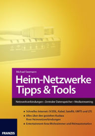 Heim-Netzwerke Tipps & Tools: Netzwerkverbindungen . Zentraler Datenspeicher . Mediastreaming Michael Seemann Author