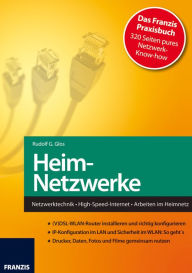 Heim-Netzwerke: Netzwerktechnik . High-Speed-Internet . Arbeiten im Heimnetz Rudolf G. Glos Author