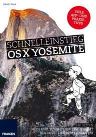 Schnelleinstieg OS X Yosemite: Mein Mac: Denn in der Einfachheit der Dinge liegt die GenialitÃ¤t Ulrich Dorn Author