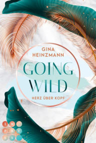 Going Wild. Herz Ã¼ber Kopf: New Adult Liebesroman Ã¼ber turbulente GefÃ¼hle auf einem Roadtrip durch Australien Gina Heinzmann Author