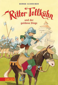 Ritter Tollkühn: Ritter Tollkühn und der goldene Dings Bernd Schreiber Author
