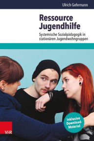 Ressource Jugendhilfe: Systemische SozialpÃ¤dagogik in stationÃ¤ren Jugendwohngruppen Ulrich Gehrmann Author