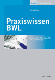 Praxiswissen BWL: Crashkurs für Führungskräfte und Quereinsteiger - Helmut Geyer