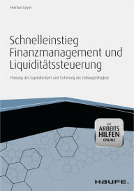 Schnelleinstieg Finanzmanagement und Liquiditätssteuerung - mit Arbeitshilfen online: Planung des Kapitalbedarfs und Sicherung der Zahlungsfähigkeit H