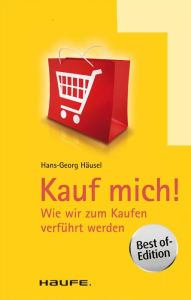 Kauf mich!: Wie wir zum Kaufen verführt werden Hans-Georg Häusel Author