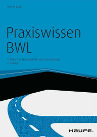 Praxiswissen BWL - inkl. Arbeitshilfen online: Crashkurs für Führungskräfte und Quereinsteiger Helmut Geyer Author