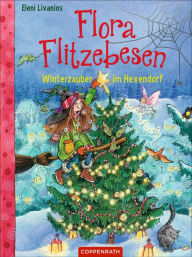 Flora Flitzebesen - Band 5: Winterzauber im Hexendorf Eleni Livanios Author