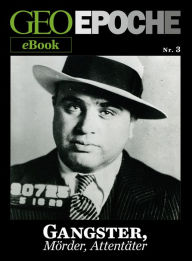 GEO EPOCHE eBook Nr. 3: Gangster, MÃ¶rder, AttentÃ¤ter: Zehn historische Reportagen Ã¼ber Verbrechen, die den Lauf der Geschichte verÃ¤ndert haben GEO