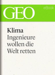 Klima: Ingenieure wollen die Welt retten (GEO eBook Single) GEO Magazin Editor