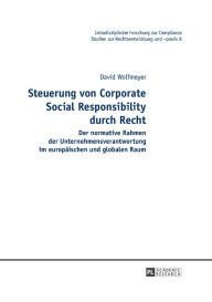 Steuerung von Corporate Social Responsibility durch Recht: Der normative Rahmen der Unternehmensverantwortung im europaeischen und globalen Raum - David Wolfmeyer