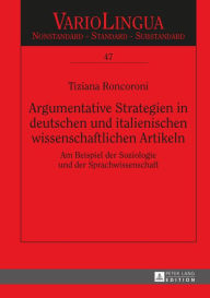 Argumentative Strategien in deutschen und italienischen wissenschaftlichen Artikeln: Am Beispiel der Soziologie und der Sprachwissenschaft - Tiziana Roncoroni