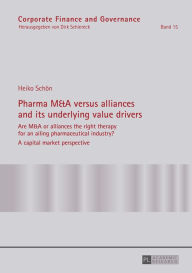 Pharma M&A versus alliances and its underlying value drivers: Are M&A or alliances the right therapy for an ailing pharmaceutical industry?- A capital market perspective - Heiko Schön
