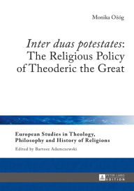 Inter duas potestates The Religious Policy of Theoderic the Great